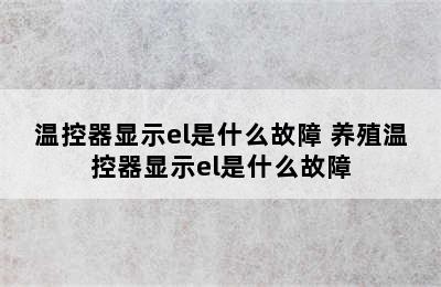 温控器显示el是什么故障 养殖温控器显示el是什么故障